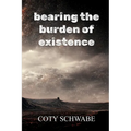 bearing the burden of existence - Paperback