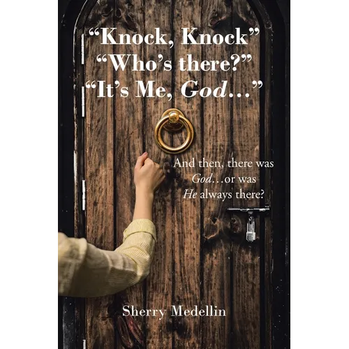 "Knock, Knock" "Who's there?" "It's Me, God...": And then, there was God...or was He always there? - Paperback