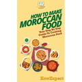 How To Make Moroccan Food: Your Step By Step Guide To Cooking Moroccan Food - Hardcover