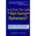 Is It Ever Too Late to Start Saving for Retirement?: Concerned You Might Have Waited too Long? - Paperback