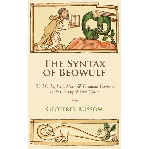 The Syntax of Beowulf: Word Order, Poetic Meter, and Formulaic Technique in the Old English Verse Clause - Hardcover