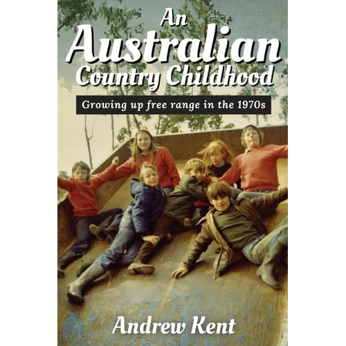 An Australian Country Childhood: Growing Up Free Range in the '70s - Paperback