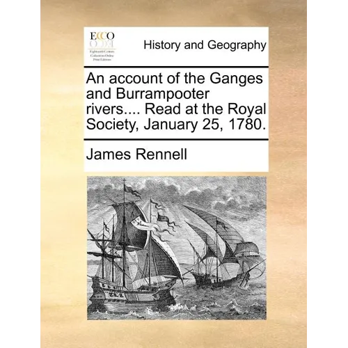 An Account of the Ganges and Burrampooter Rivers.... Read at the Royal Society, January 25, 1780. - Paperback