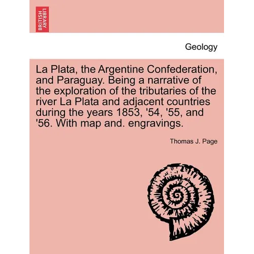 La Plata, the Argentine Confederation, and Paraguay. Being a narrative of the exploration of the tributaries of the river La Plata and adjacent countr - Paperback