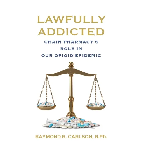Lawfully Addicted: Chain Pharmacy's Role In Our Opioid Epidemic - Hardcover