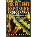 Excellent Exposure Photography: Start Exposure Photography Today, Even If You've Never Tried Before (A Beginner's Guide) - Paperback