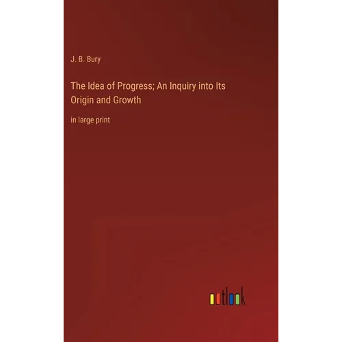The Idea of Progress; An Inquiry into Its Origin and Growth: in large print - Hardcover