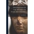 Exhibition of the Works of Ivan Mestrovic - Hardcover