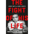The Fight of His Life: Joe Louis's Battle for Freedom During World War II - Hardcover