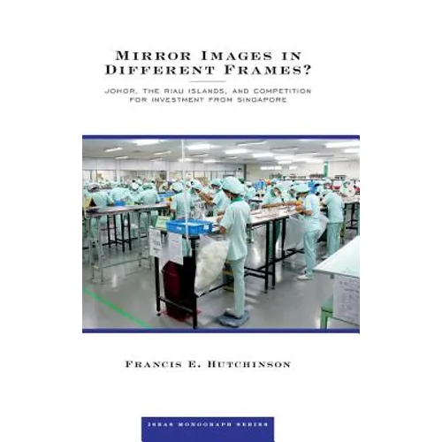Mirror Images in Different Frames? Johor, the Riau Islands, and Competition for Investment from Singapore - Hardcover