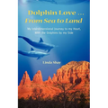 Dolphin Love ... From Sea to Land: My Interdimensional Journey to My Heart-A True Story of Dolphin Consciousness, Dolphin Energy Healing, and Joy - Paperback