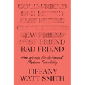Bad Friend: How Women Revolutionized Modern Friendship - Hardcover