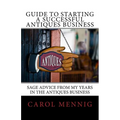 Guide to Starting a Successful Antiques Business: Sage Advice from My Years in the Antiques Business - Paperback