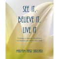 See It, Believe It, Live It: Techniques to Improve Mind Power, Get Inspired, and Achieve Your Goals - Paperback