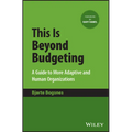 This Is Beyond Budgeting: A Guide to More Adaptive and Human Organizations - Hardcover