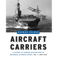 Aircraft Carriers: A History of Carrier Aviation and Its Influence on World Events, Volume I: 1909-1945 - Hardcover