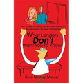 What Lenders Don't Want You to Know: How to Keep from Being Surreptitiously Ripped Off by Unscrupulous Mortgage Professionals - Paperback
