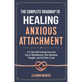 The Complete Roadmap to HEALING ANXIOUS ATTACHMENT: A 21-Day Path to Break Free from Fear of Abandonment, Calm Obsessive Thoughts, and Feel Safe in Lo - Paperback