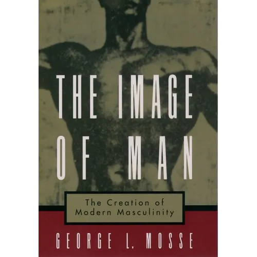 The Image of Man: The Creation of Modern Masculinity - Paperback