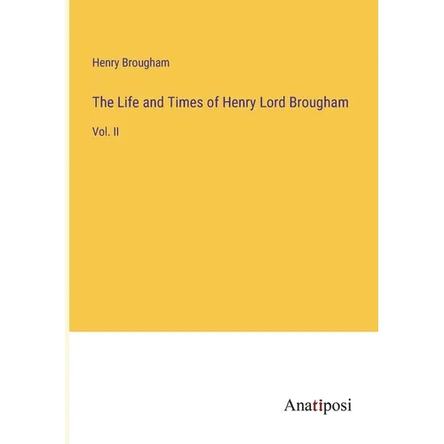 The Life and Times of Henry Lord Brougham: Vol. II - Paperback