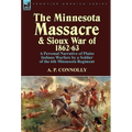 The Minnesota Massacre and Sioux War of 1862-63: A Personal Narrative of Plains Indians Warfare by a Soldier of the 6th Minnesota Regiment - Hardcover