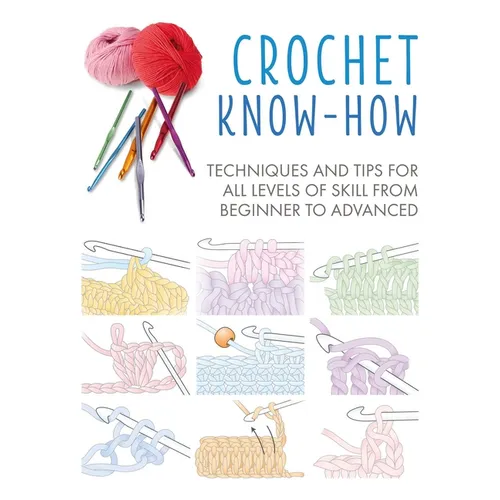 Crochet Know-How: Techniques and Tips for All Levels of Skill from Beginner to Advanced - Paperback