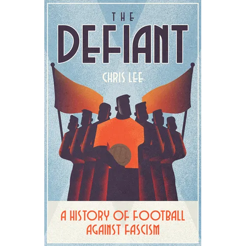 The Defiant: A History of Football Against Fascism - Paperback