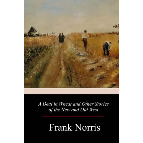 A Deal in Wheat and Other Stories of the New and Old West - Paperback