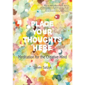 Place Your Thoughts Here: Meditation for the Creative Mind - Paperback