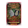 Mason Jar Holiday Gift Ideas: DIY Ideas That Look Artisan Made - Paperback