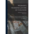 Werner's Nomenclature of Colours: With Additions, Arranged So As to Render It Highly Useful to the Arts and Sciences. Annexed to Which Are Examples Se - Paperback