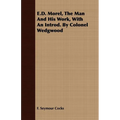 E.D. Morel, The Man And His Work, With An Introd. By Colonel Wedgwood - Paperback