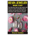 Resin Jewelry Made Easy: The Ultimate step by step guide with pictures to learn everything about making resin jewelry; the skills and technique - Paperback