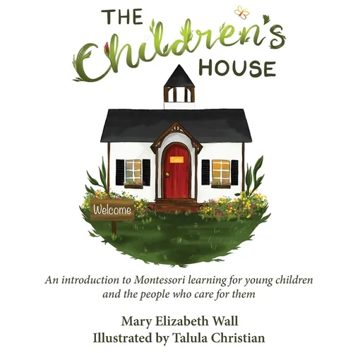 The Children's House: An introduction to Montessori learning for young children and the people who care for them - Hardcover