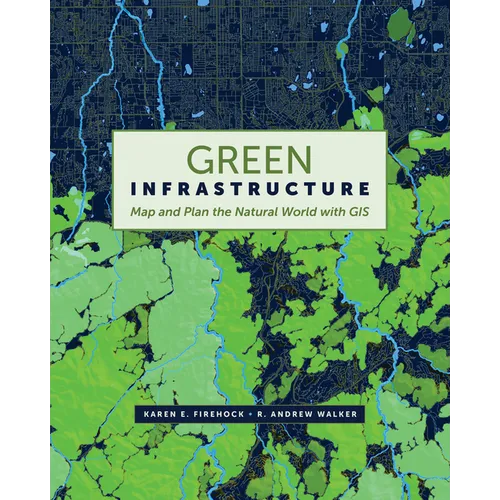 Green Infrastructure: Map and Plan the Natural World with GIS - Paperback