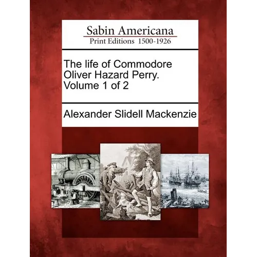 The Life of Commodore Oliver Hazard Perry. Volume 1 of 2 - Paperback