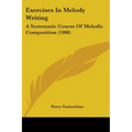 Exercises In Melody Writing: A Systematic Course Of Melodic Composition (1900) - Paperback