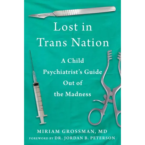 Lost in Trans Nation: A Child Psychiatrist's Guide Out of the Madness - Hardcover
