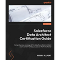 Salesforce Data Architect Certification Guide: Comprehensive coverage of the Salesforce Data Architect exam content to help you pass on the first atte - Paperback
