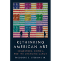 Rethinking American Art: Collectors, Critics, and the Changing Canon - Hardcover