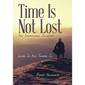 Time Is Not Lost: Love Is All There Is - Hardcover