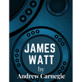 James Watt: Inventor and Engineer Whose Improvements to The Steam Engine Were Fundamental to The Changes Wrought by the Industrial Revolution - Paperback