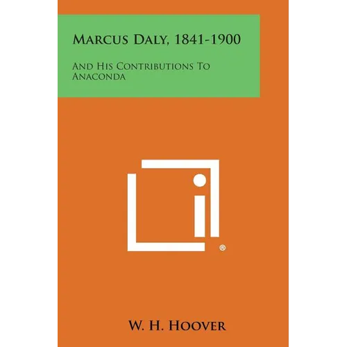 Marcus Daly, 1841-1900: And His Contributions To Anaconda - Paperback