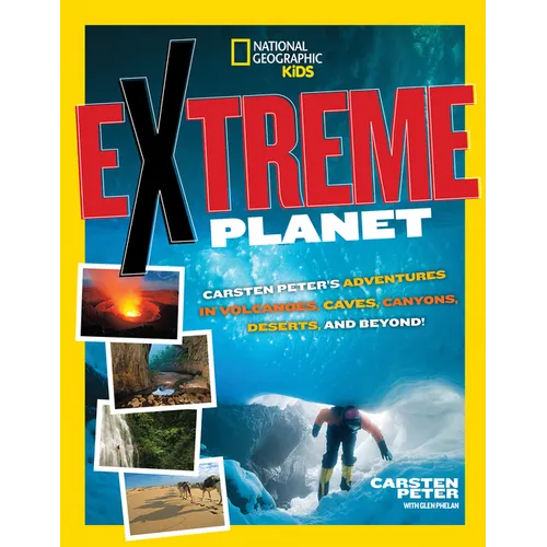 Extreme Planet: Carsten Peter's Adventures in Volcanoes, Caves, Canyons, Deserts, and Beyond! - Library Binding