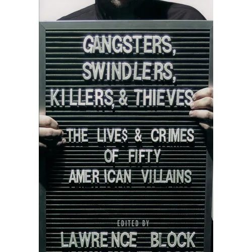 Gangsters, Swindlers, Killers, and Thieves: The Lives and Crimes of Fifty American Villains - Hardcover