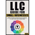 LLC Guide for Small Businesses: Master the Essentials from Legal Set Up, Launch to Creating a Scalable, Successful and Thriving Brand...it's Easy Once - Paperback