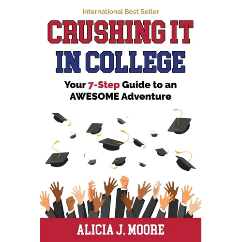 Crushing it in College: Your 7-Step Guide to an Awesome Adventure - Paperback