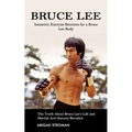 Bruce Lee: Isometric Exercise Routines for a Bruce Lee Body (The Truth About Bruce Lee's Life and Martial Arts Success Revealed) - Paperback