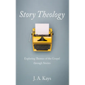 Story Theology: Exploring Themes of the Gospel Through Stories - Paperback