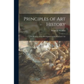 Principles of Art History: the Problem of the Development of Style in Later Art - Paperback